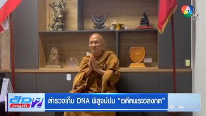 ตำรวจเก็บ DNA พิสูจน์ปม อดีตพระอลงกต