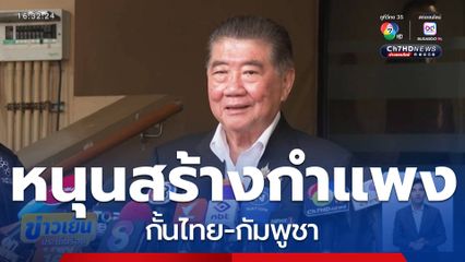 ภูมิธรรม หนุนสร้างกำแพงกั้นไทย-กัมพูชา