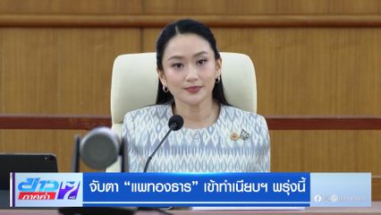 จับตา แพทองธาร เข้าทำเนียบฯ พรุ่งนี้
