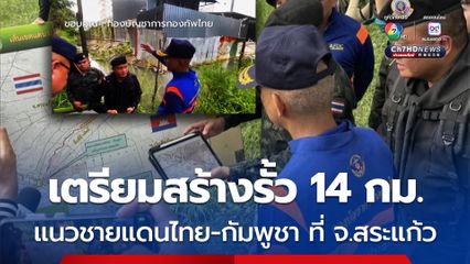 เตรียมสร้างรั้ว 14 กม. แนวชายแดนไทย–กัมพูชา ที่ จ.สระแก้ว