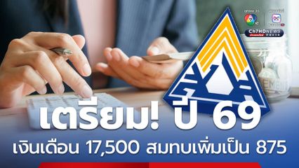 เตรียม! ปี 69 เงินเดือน 17,500 สมทบเพิ่มเป็น 875 ได้สิทธิเพิ่ม