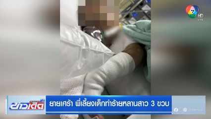 ยายเศร้า พี่เลี้ยงเด็กทำร้ายหลานสาว 3 ขวบ