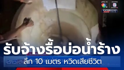 รับจ้างรื้อบ่อน้ำลึก 10 เมตร หวิดเสียชีวิต