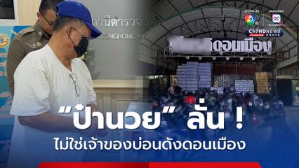 ป๋านวย ปฏิเสธลั่น ไม่ใช่เจ้าของบ่อนในตำนานย่านดอนเมือง