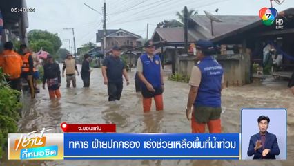 ทหาร ฝ่ายปกครอง เร่งช่วยเหลือพื้นที่น้ำท่วม จ.ขอนแก่น