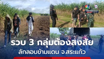 ทหารกองกำลังบูรพาคุมเข้มชายแดน  รวบ 3 กลุ่มต้องสงสัย รวม 24 คน ลักลอบข้ามแดน พื้นที่อรัญประเทศ จ.สระแก้ว