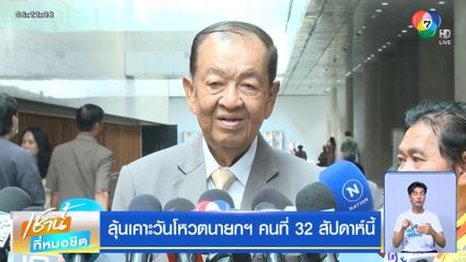 ลุ้นเคาะวันโหวตนายกฯ คนที่ 32 สัปดาห์นี้