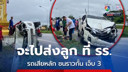 จะไปส่งลูก ที่ รร. รถเสียหลัก ชนราวกั้น เจ็บ 3