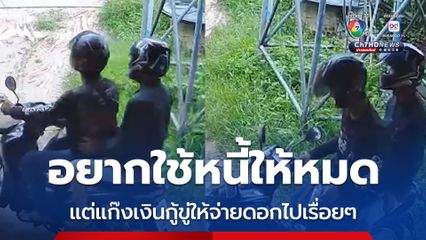 ลูกหนี้อยากใช้หนี้ให้หมด แต่แก๊งเงินกู้ไม่ยอม ข่มขู่ ให้จ่ายดอกแพงทุกวัน