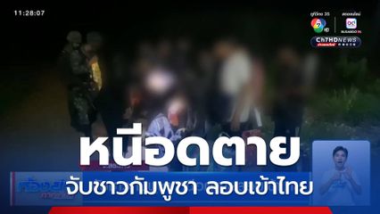 จับชาวกัมพูชา หนีอดตายลอบเข้าไทย