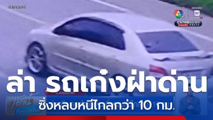 ล่าระทึก รถเก๋งฝ่าด่าน ซิ่งหลบหนีไกลกว่า 10 กม.