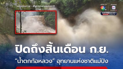 ปิดถึงสิ้นเดือน ก.ย. “น้ำตกก้อหลวง” อุทยานแห่งชาติแม่ปิง