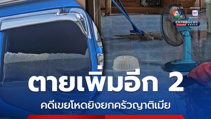 เขยโหดยิงยกครัวแม่ยาย เสียชีวิตเพิ่มอีก 2 รวมเป็น 4 ชีวิตแล้ว