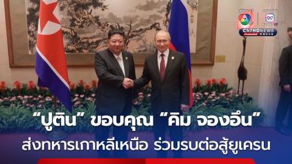“ปูติน” ขอบคุณ “คิม จอง-อึน” ที่ส่งทหารเกาหลีเหนือไปร่วมรบต่อสู้กับยูเครน พร้อมชวนไปเยือนรัสเซีย