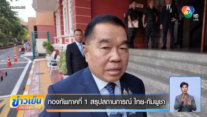 กองทัพภาคที่ 1 สรุปสถานการณ์ ไทย-กัมพูชา
