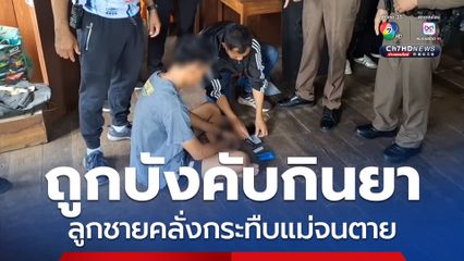 ถูกบังคับกินยา ลูกชายคลั่งกระทืบแม่จนตาย