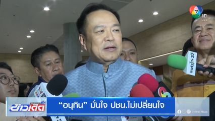 "อนุทิน" มั่นใจ ปชน.ไม่เปลี่ยนใจ