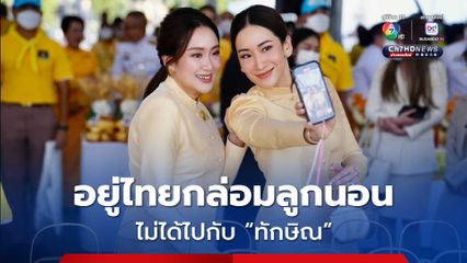 “เอม-อิ๊งค์” ไม่ได้บินไปต่างประเทศกับ “ทักษิณ” แจงกล่อมลูกนอนอยู่ไทย