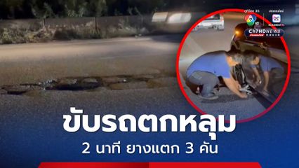 ชาวบ้านร้องสื่อ ขับรถตกหลุม 2 นาที ยางแตกแล้ว 3 คัน