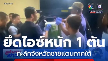 ยึดไอซ์หนัก 1 ตัน ทะลักจังหวัดชายแดนภาคใต้