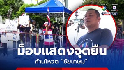 ม็อบรวมพลังแผ่นดินฯ แสดงจุดยืน ค้านโหวต “ชัยเกษม” ด้าน “พิชิต” มั่นใจ “ทักษิณ” ไม่กลับไทย