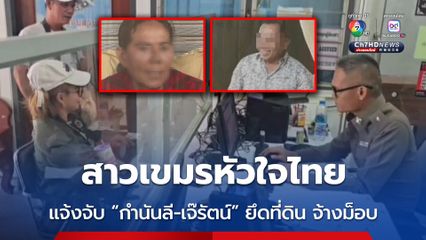 สาวกัมพูชาหัวใจไทย แจ้งความจับ "กำนันลี-เจ๊รัตน์" ผู้มีอิทธิพลยึดที่ดินบ้านหนองจาน จ้างม็อบชาวกัมพูชากดดันทหารไทย