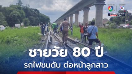 สุดสลด ชายวัย 80 ปี เข็นรถจยย. พ่วงข้างติดรางรถไฟ ถูกรถไฟชนร่างดับสลดต่อหน้าลูกสาว