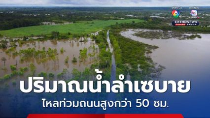 ปริมาณน้ำลำเซบายไหลบ่าท่วมถนนสูงกว่า 50 เซนติเมตร