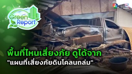 Green Report : พิกัด "แผนที่เสี่ยงภัยดินโคลนถล่ม"