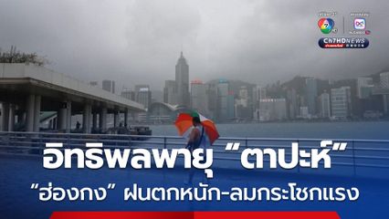 อิทธิพลพายุโซนร้อน “ตาปะห์” ทำ “ฮ่องกง” ฝนตกหนัก-ลมกระโชกแรง