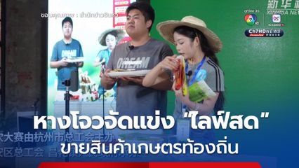 หางโจวจัดแข่ง 'ไลฟ์สด' ขายสินค้าเกษตรท้องถิ่น