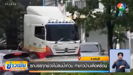 รถบรรทุกพ่วงไม่สนน้ำท่วม ทำชาวบ้านเดือดร้อน จ.ชลบุรี