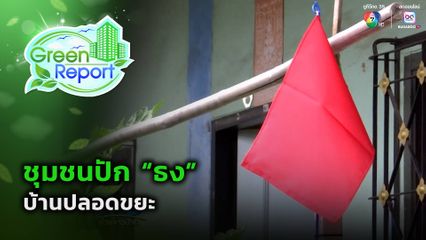 Green Report : ชุมชนปัก “ธง” บ้านปลอดขยะ