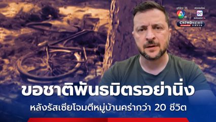 ปธน.ยูเครน ขอชาติพันธมิตรอย่านิ่งเฉย หลังรัสเซียโจมตีหมู่บ้านยูเครน คร่าชีวิตชาวบ้านกว่า 20 