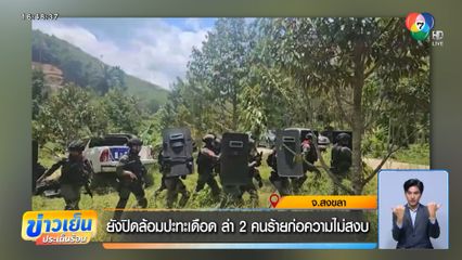 ยังปิดล้อมปะทะเดือด ล่า 2 คนร้ายก่อความไม่สงบ