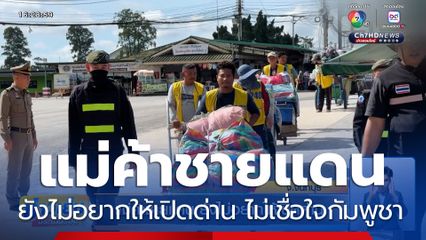 แม่ค้าชายแดน ยังไม่อยากให้เปิดด่าน ไม่เชื่อใจกัมพูชา