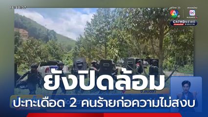 ยังปิดล้อมปะทะเดือด ล่า 2 คนร้ายก่อความไม่สงบ