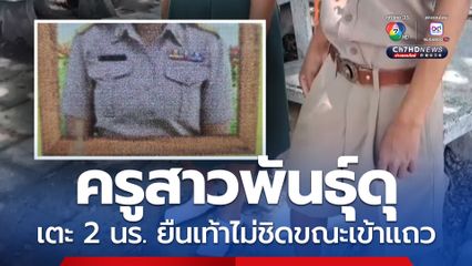 ผู้ปกครองไม่ทน ร้องย้ายครูสาวพันธุ์ดุ เตะนักเรียน 2 คน ยืนเข้าแถวเท้าไม่ชิด