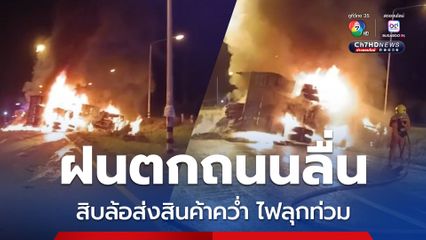 ฝนตกถนนลื่น รถสิบล้อส่งสินค้าพลิกคว่ำ เกิดไฟลุกท่วม คนขับหนีตายรอดหวุดหวิด