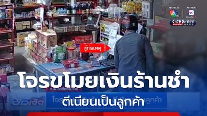 โจรขโมยเงินร้านชำ ตีเนียนเป็นลูกค้า