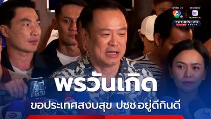 อนุทิน ขอพรวันเกิด ประเทศชาติสงบสุข ประชาชนอยู่ดีกินดี