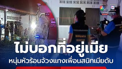 คิดว่าช่วยปกปิด หนุ่มสอบถามที่อยู่เมียจากเพื่อนสนิท ไม่ยอมตอบ จ้วงแทงดับ