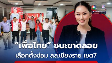 "เพื่อไทย" เฮ! ชนะเลือกตั้งซ่อม สส.เชียงราย เขต 7 "แพทองธาร" ร่วมยินดี พร้อมขอบคุณประชาชน