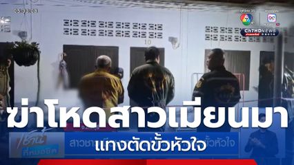 สาวชาวเมียนมา ถูกฆ่าโหด แทงตัดขั้วหัวใจ