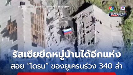 รัสเซียสอยโดรนยูเครน 340 ลำ เผยยึดหมู่บ้านได้อีกแห่ง ในแขว้นดนีโปรเปตรอฟสค์ 