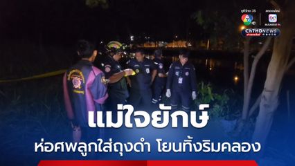 แม่ใจยักษ์ ห่อศพลูกใส่ถุงดำ โยนทิ้งริมคลอง