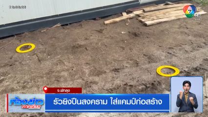 รัวยิงปืนสงคราม ใส่แคมป์ก่อสร้าง