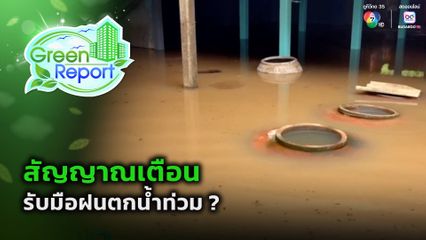 Green Report : สัญญาณเตือนรับมือฝนตกน้ำท่วม ?