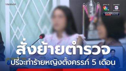 สั่งย้ายตำรวจ ปรี่จะทำร้ายหญิงตั้งครรภ์ จ.ขอนแก่น