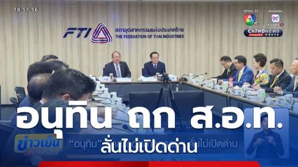 อนุทิน ถกสภาอุตสาหกรรมฯ ลั่นไม่เปิดด่าน